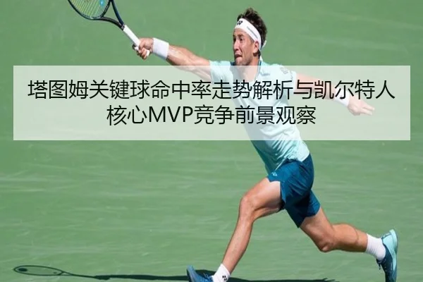 塔图姆关键球命中率走势解析与凯尔特人核心MVP竞争前景观察
