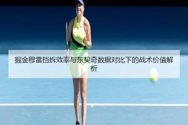 掘金穆雷挡拆效率与东契奇数据对比下的战术价值解析