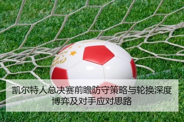 凯尔特人总决赛前瞻防守策略与轮换深度博弈及对手应对思路